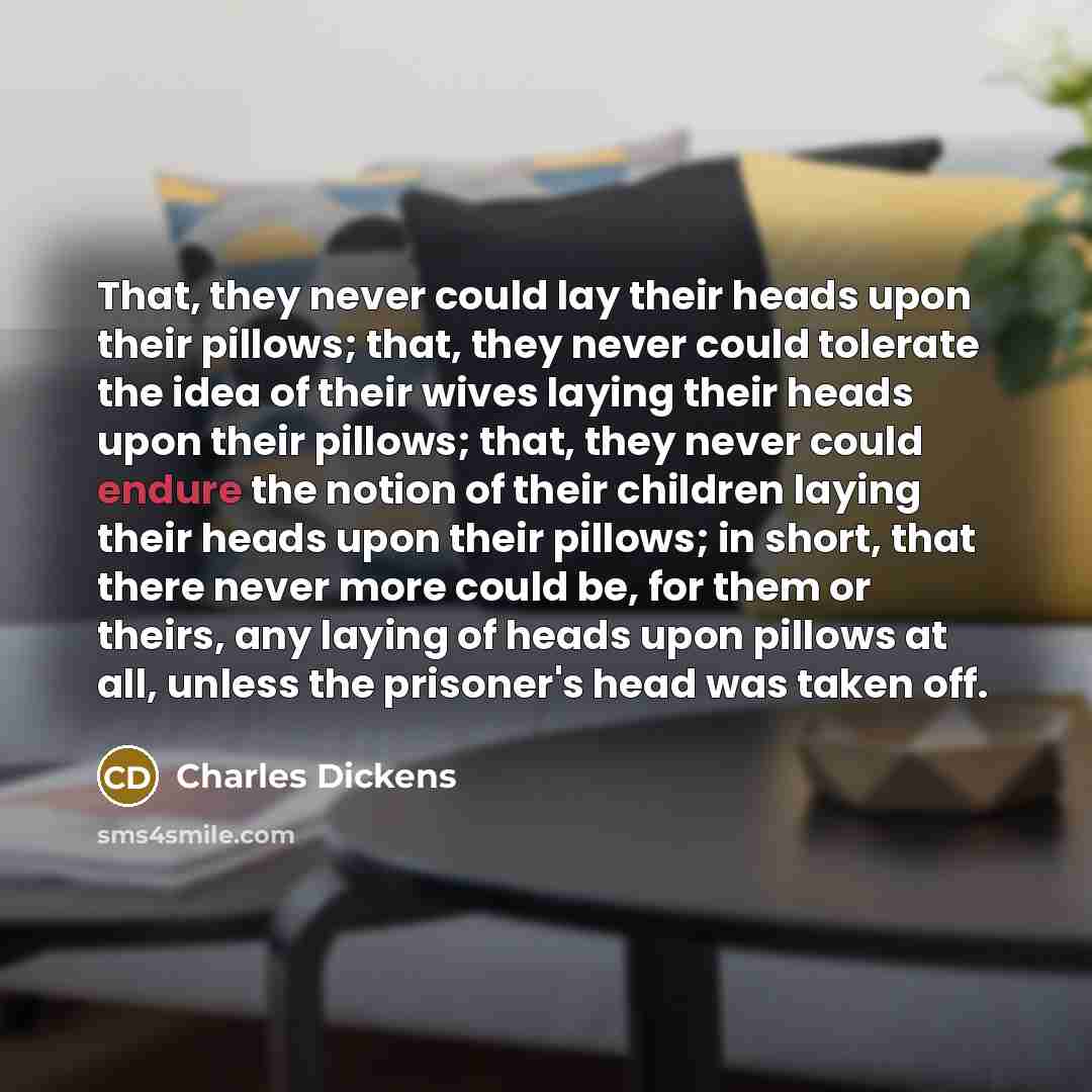 “That, they never could lay their heads upon their pillows;…” quote by Charles Dickens
