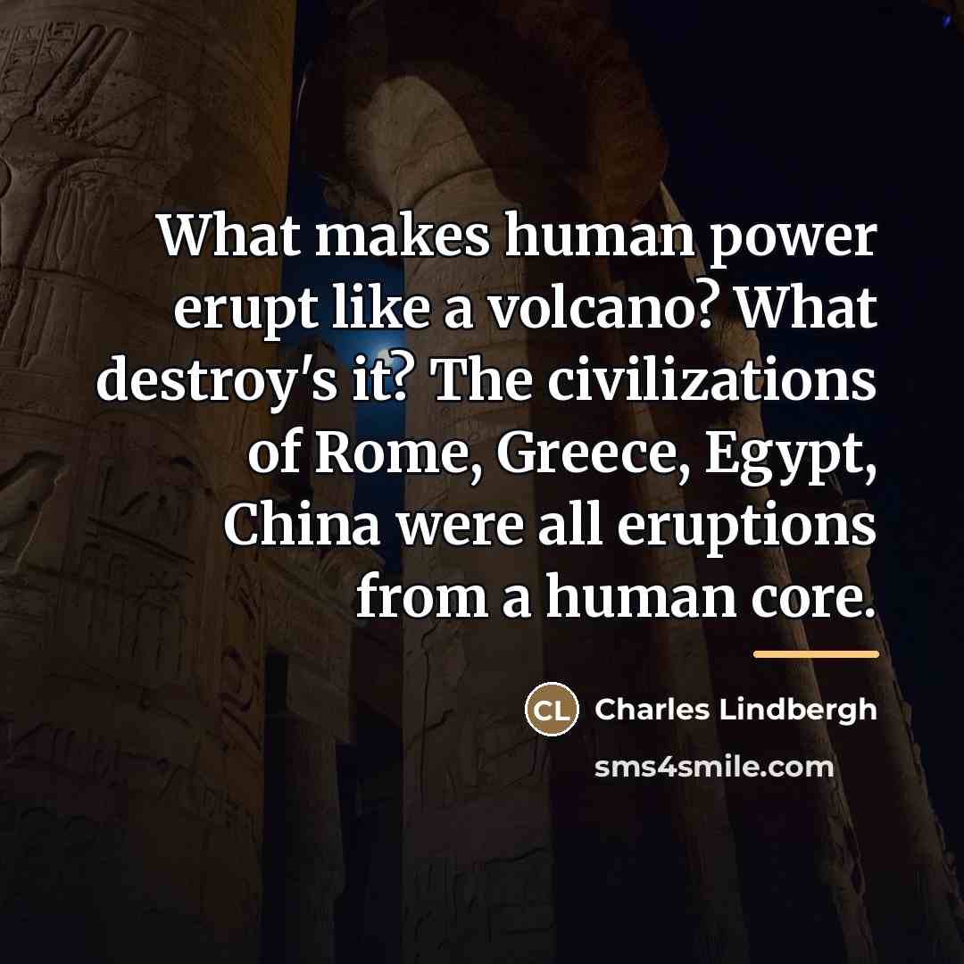 “What makes human power erupt like a volcano? What destroy's…” quote by Charles Lindbergh