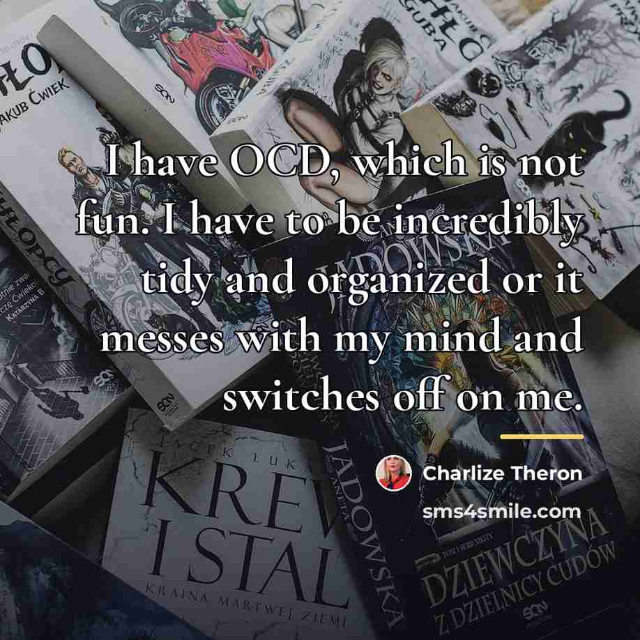 “I have OCD, which is not fun. I have to…” quote by Charlize Theron
