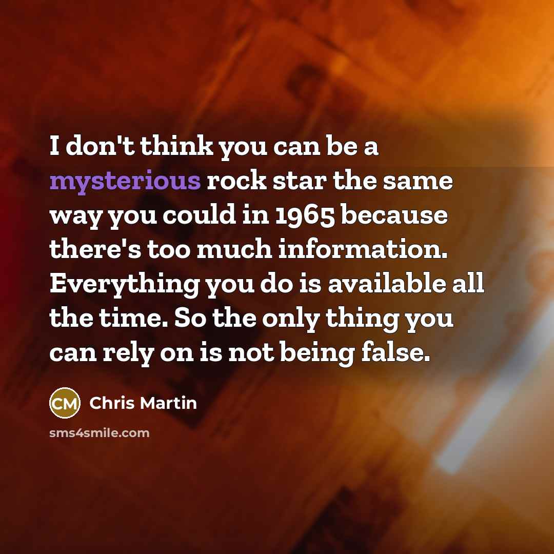 “I don't think you can be a mysterious rock star…” quote by Chris Martin