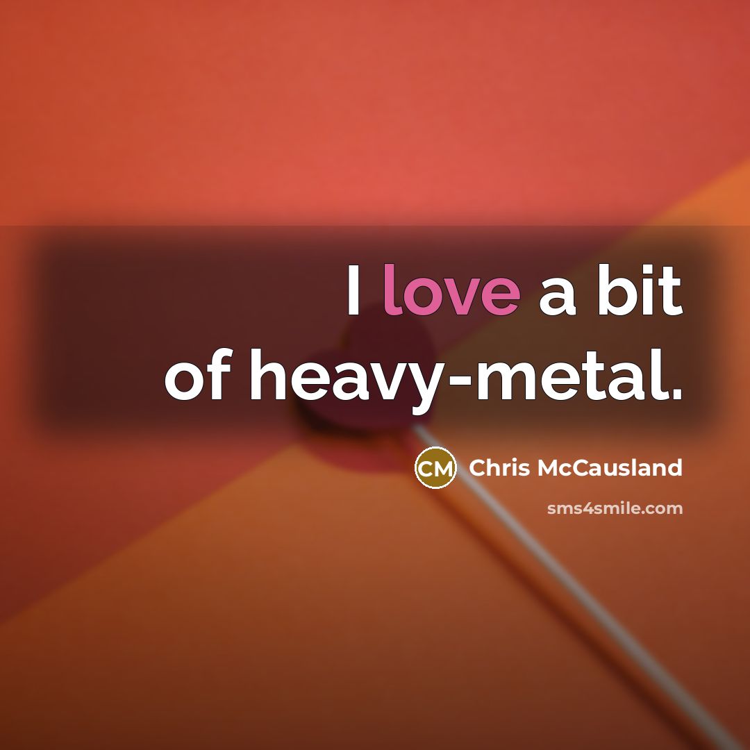 “I love a bit of heavy-metal.…” quote by Chris McCausland