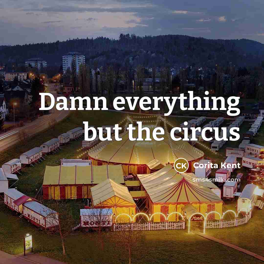 “Damn everything but the circus…” quote by Corita Kent