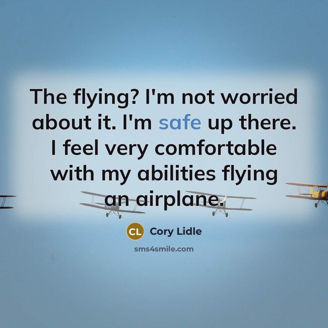 “The flying? I'm not worried about it. I'm safe up…” quote by Cory Lidle