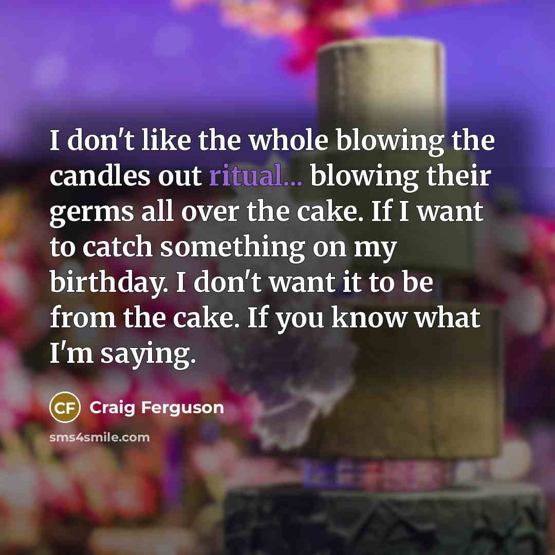“I don't like the whole blowing the candles out ritual...…” quote by Craig Ferguson