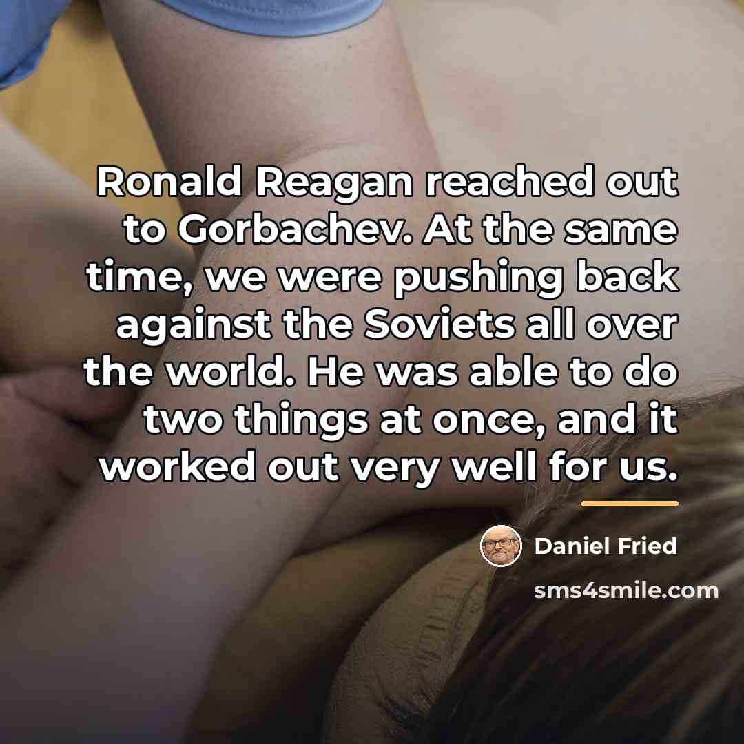 “Ronald Reagan reached out to Gorbachev. At the same time,…” quote by Daniel Fried