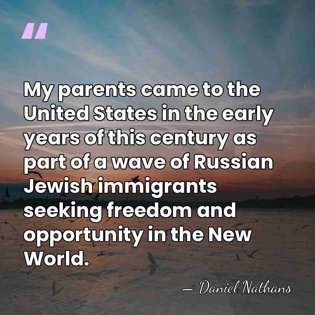 My parents came to the United States in the early years of&hellip; - Daniel Nathans