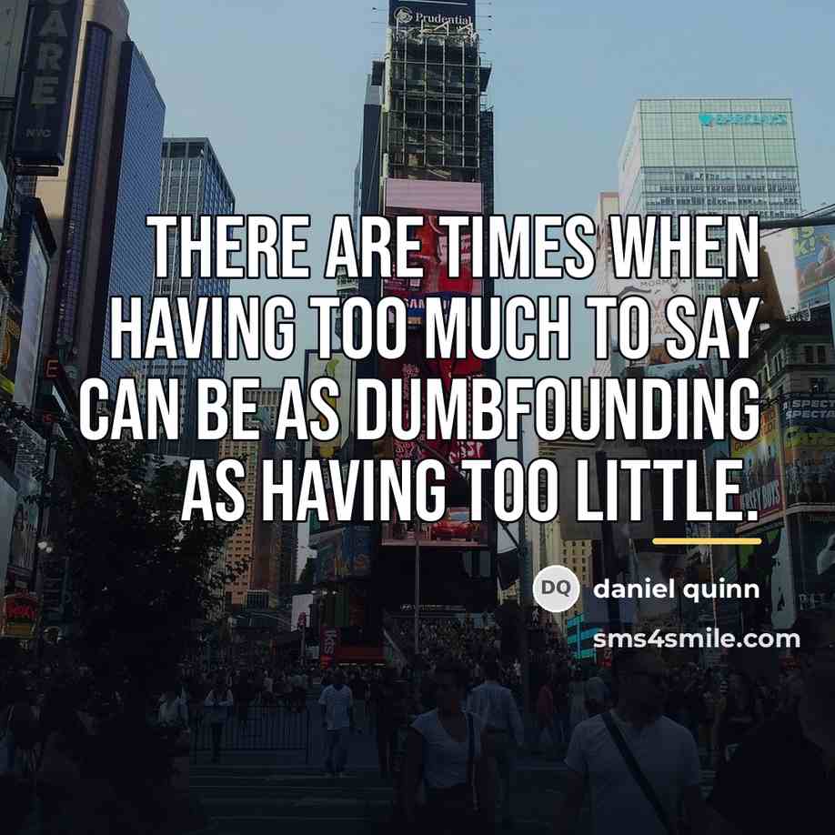 “There are times when having too much to say can…” quote by Daniel Quinn