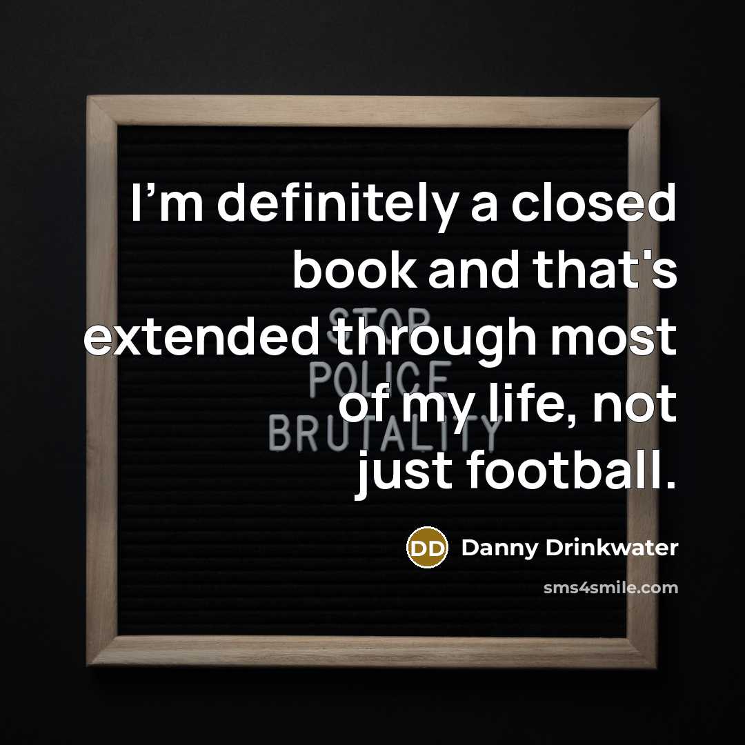 “I'm definitely a closed book and that's extended through most…” quote by Danny Drinkwater