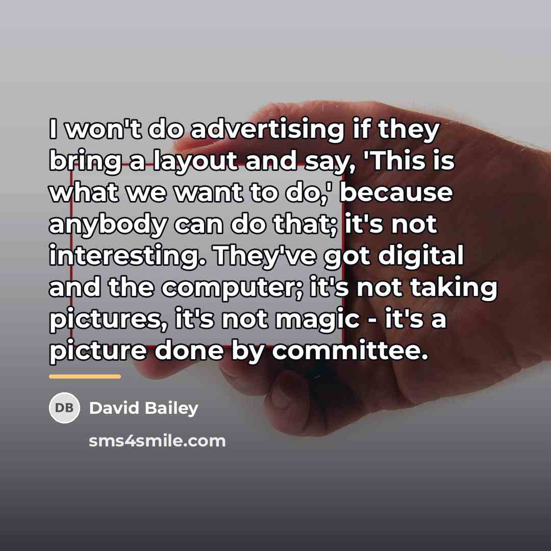 “I won't do advertising if they bring a layout and…” quote by David Bailey