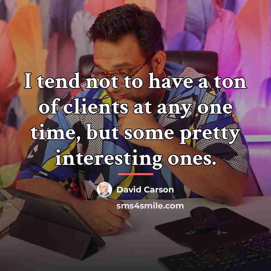 “I tend not to have a ton of clients at…” quote by David Carson