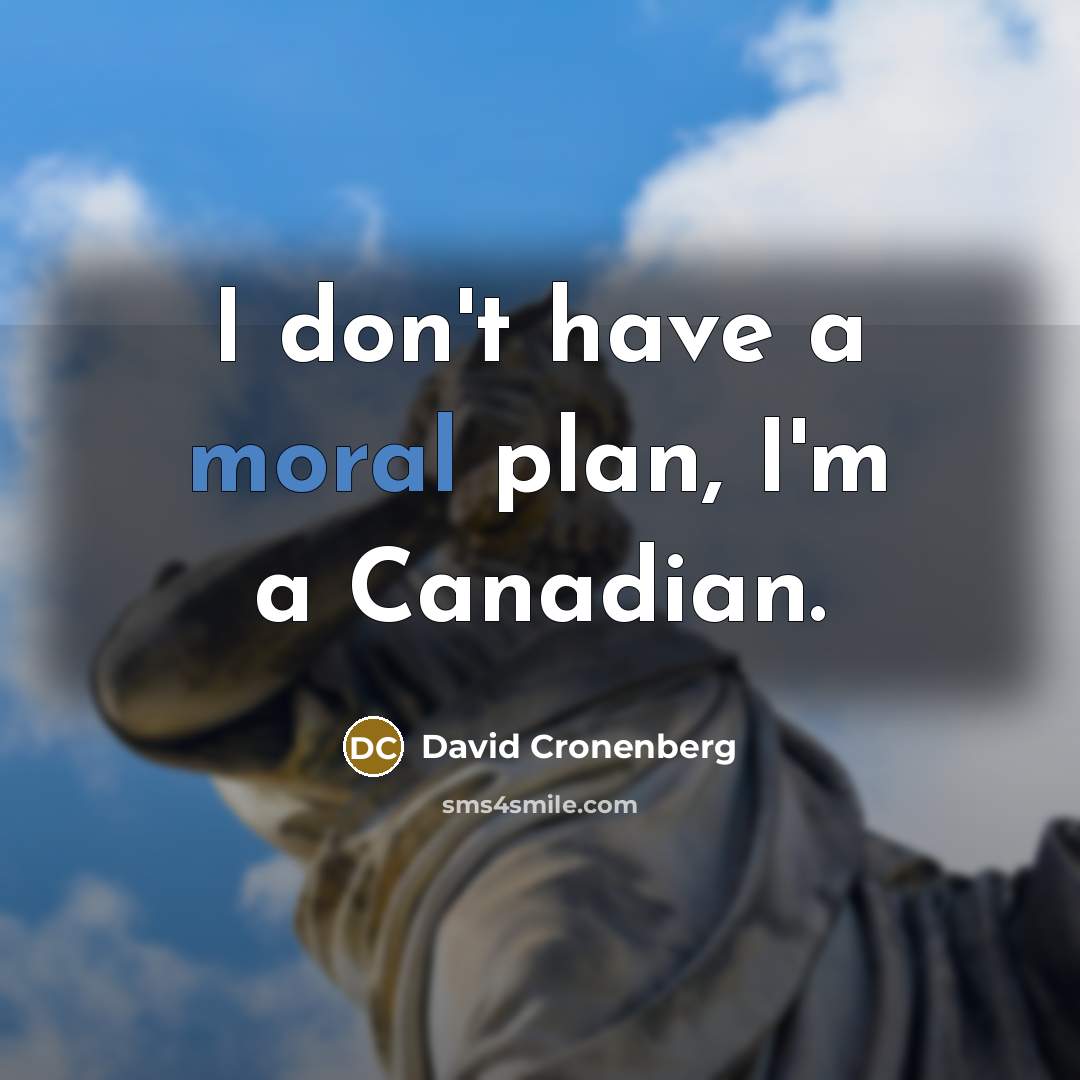 “I don't have a moral plan, I'm a Canadian.…” quote by David Cronenberg