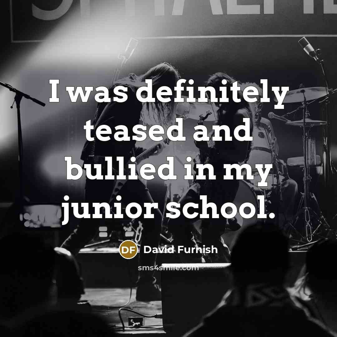 “I was definitely teased and bullied in my junior school.…” quote by David Furnish