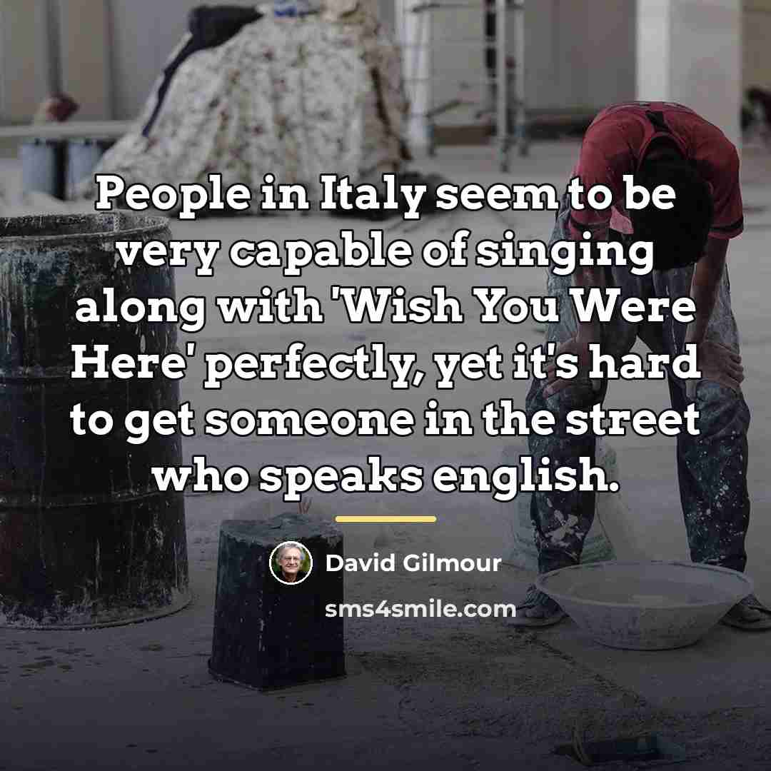 “People in Italy seem to be very capable of singing…” quote by David Gilmour