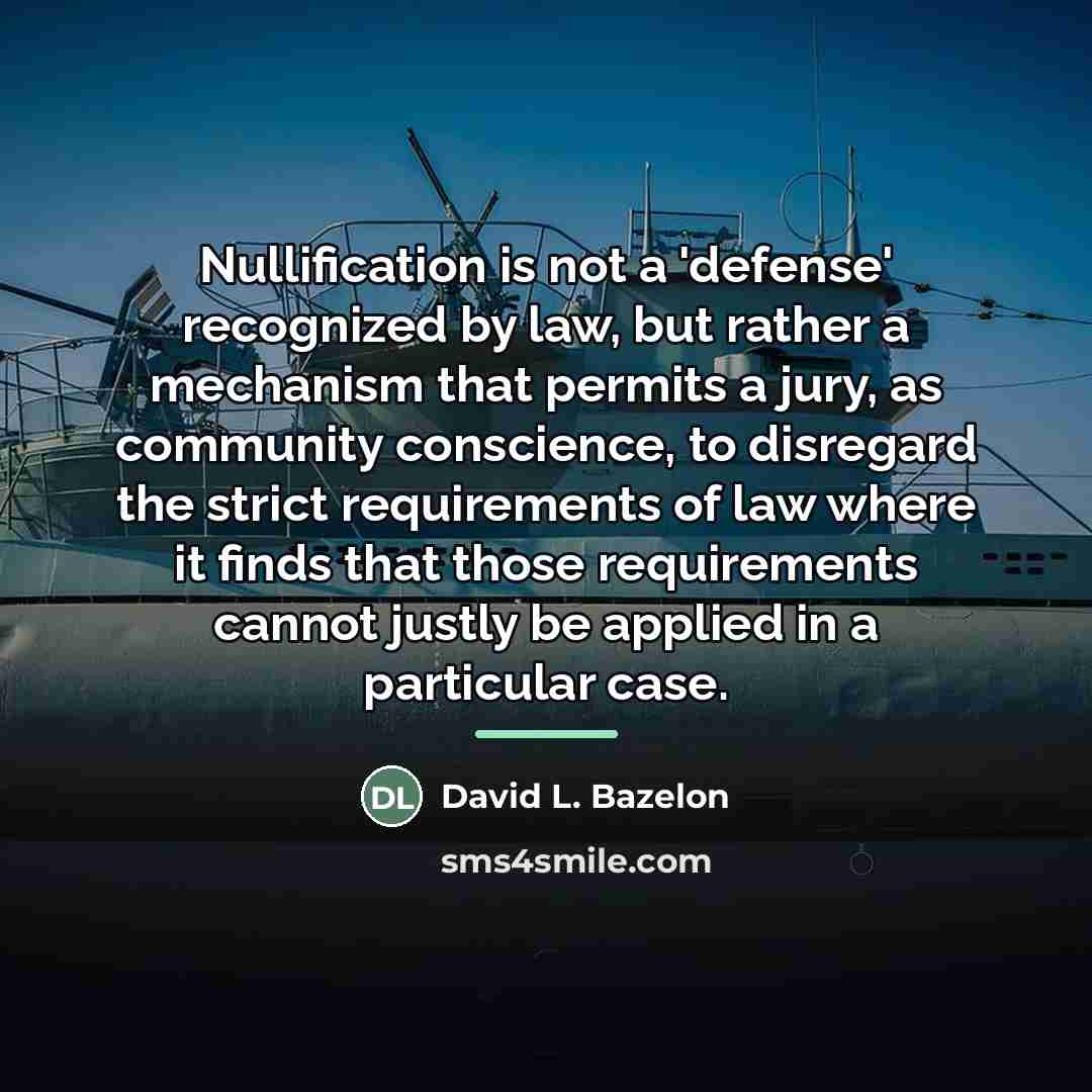 “Nullification is not a 'defense' recognized by law, but rather…” quote by David L. Bazelon