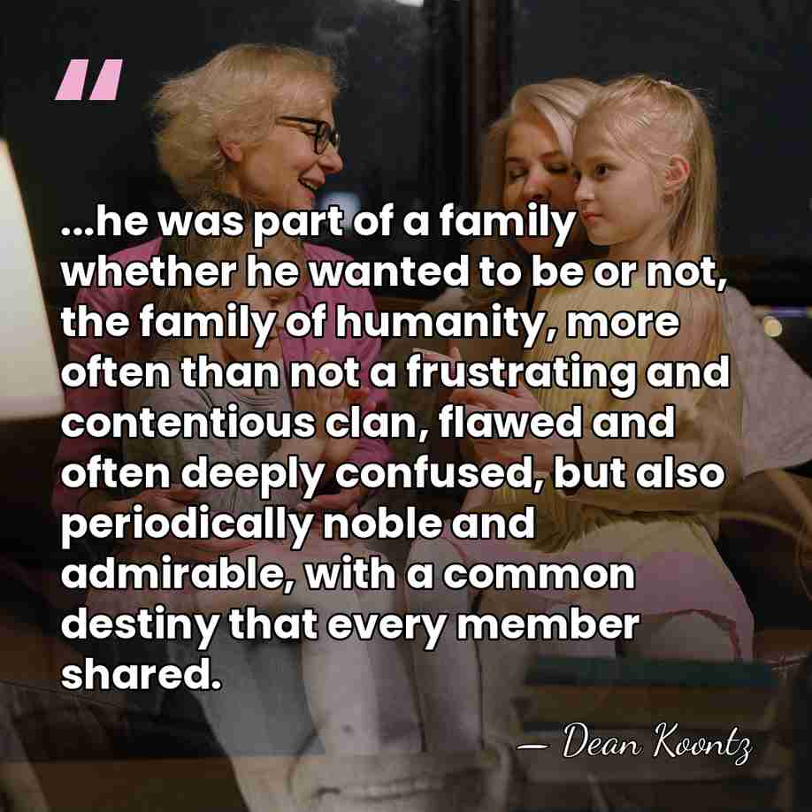 ...he was part of a family whether he wanted to be or&hellip; - Dean Koontz