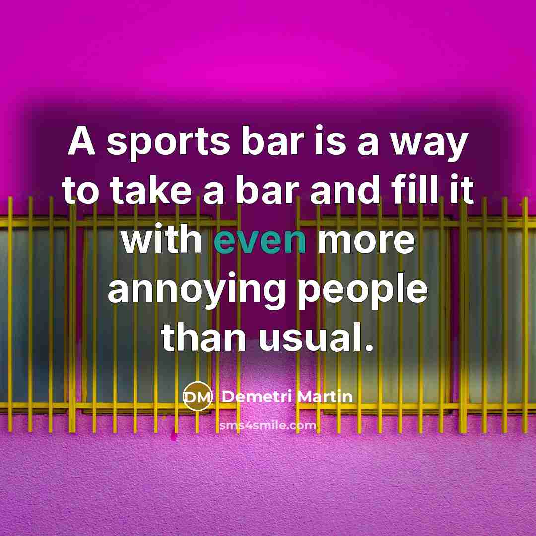 “A sports bar is a way to take a bar…” quote by Demetri Martin