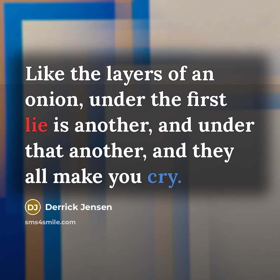 “Like the layers of an onion, under the first lie…” quote by Derrick Jensen