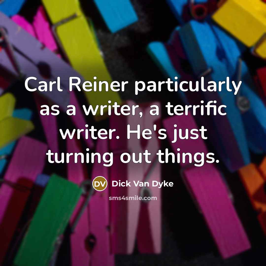 “Carl Reiner particularly as a writer, a terrific writer. He's…” quote by Dick Van Dyke