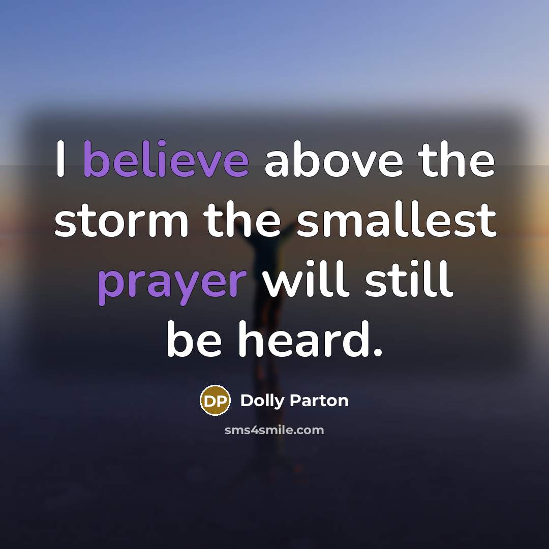 “I believe above the storm the smallest prayer will still…” quote by Dolly Parton
