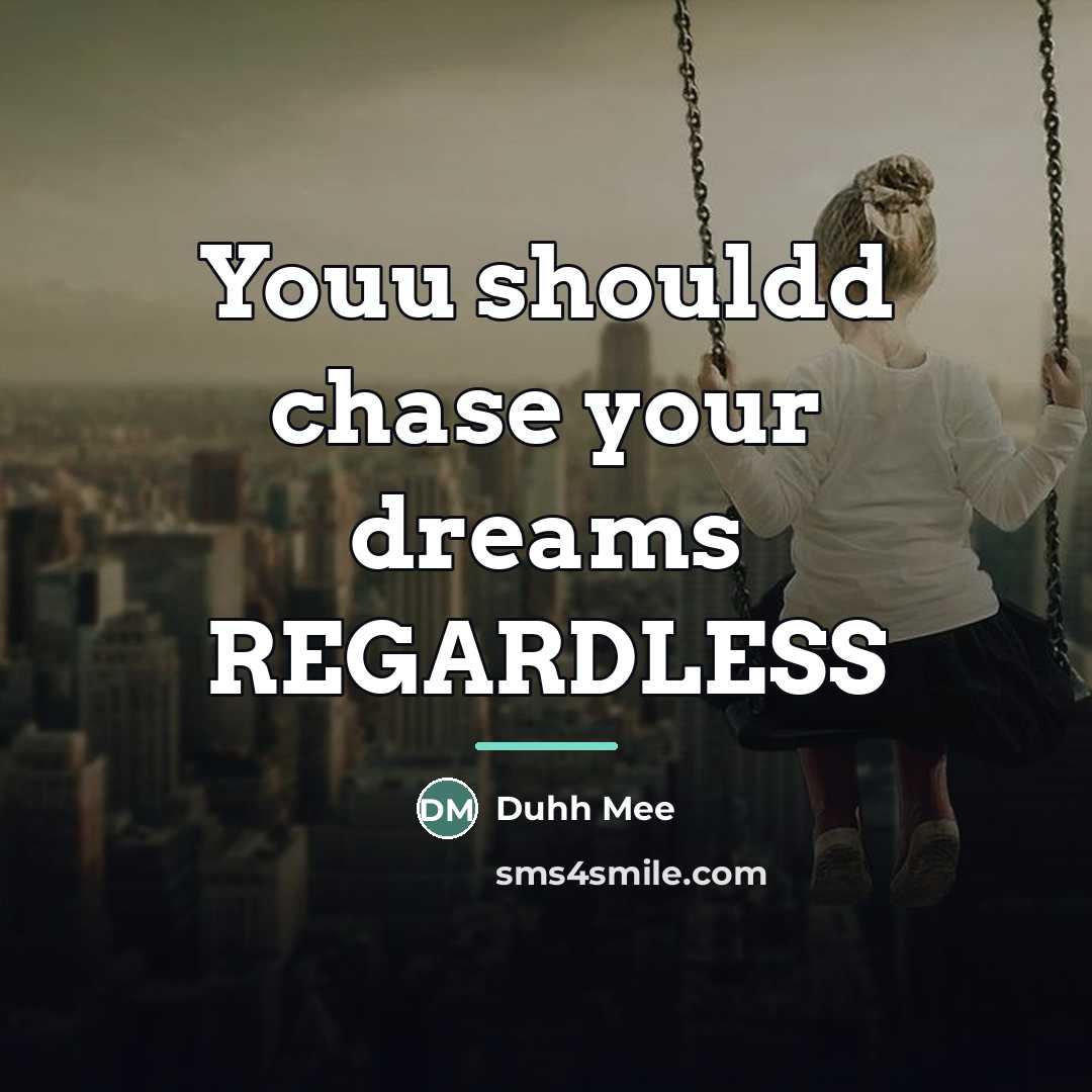 “Youu shouldd chase your dreams REGARDLESS…” quote by Duhh Mee