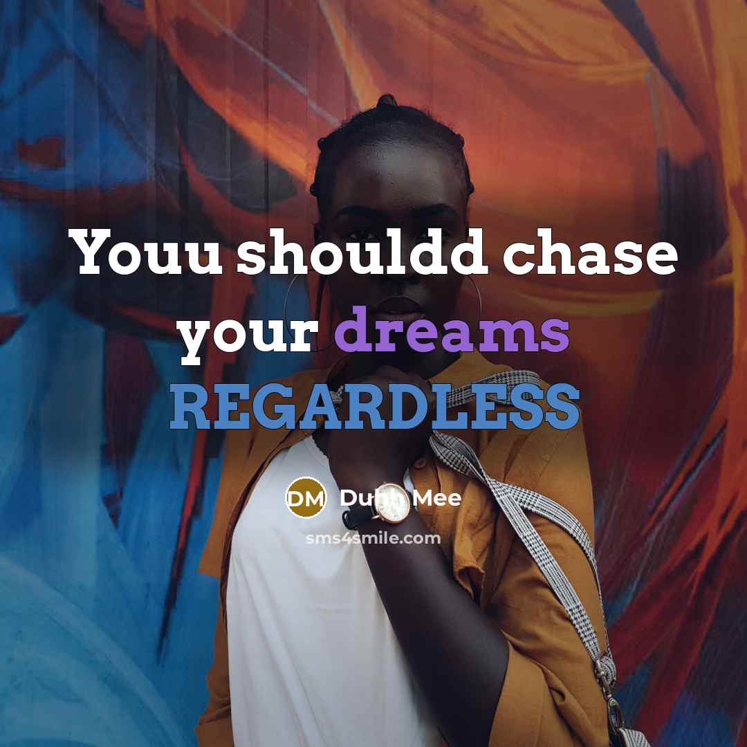 “Youu shouldd chase your dreams REGARDLESS” quote by Duhh Mee