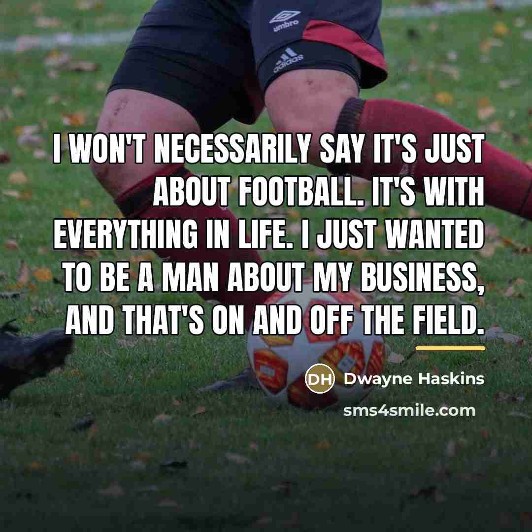 “I won't necessarily say it's just about football. It's with…” quote by Dwayne Haskins