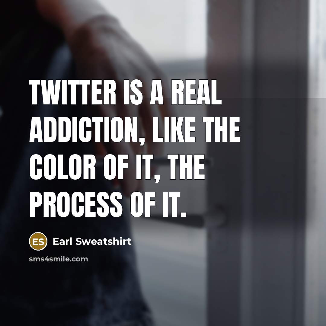 “Twitter is a real addiction, like the color of it,…” quote by Earl Sweatshirt