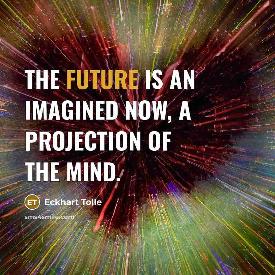 “The future is an imagined Now, a projection of the…” quote by Eckhart Tolle