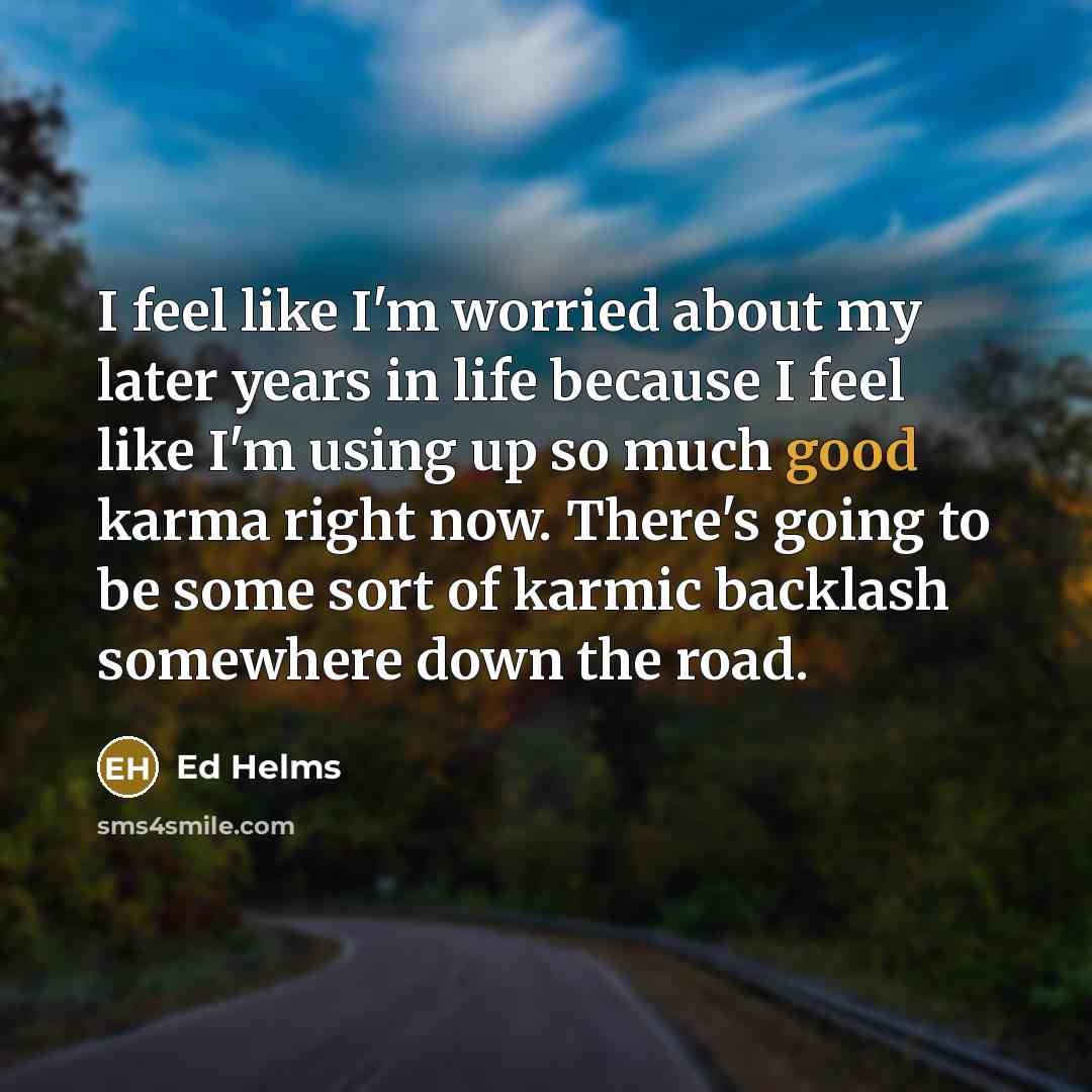 “I feel like I'm worried about my later years in…” quote by Ed Helms