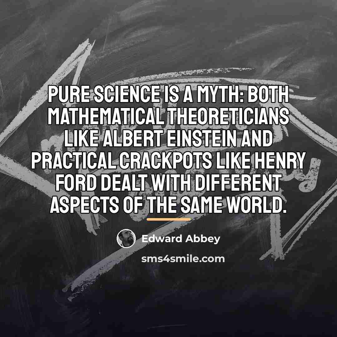 “Pure science is a myth: Both mathematical theoreticians like Albert…” quote by Edward Abbey