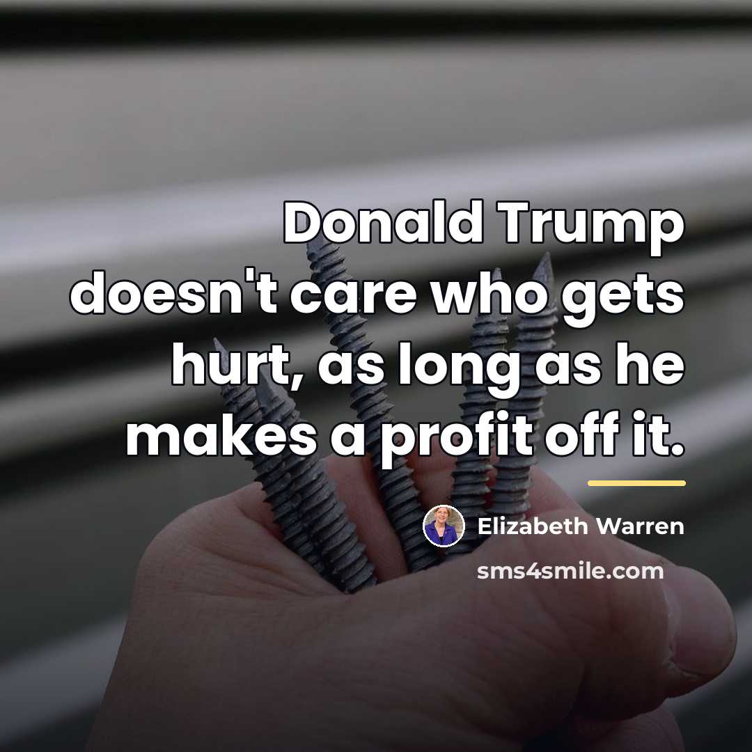 “Donald Trump doesn't care who gets hurt, as long as…” quote by Elizabeth Warren