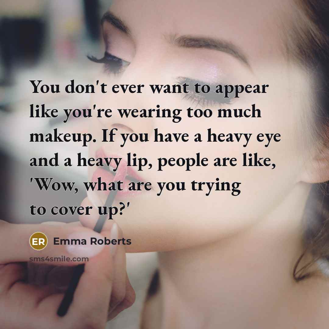 “You don't ever want to appear like you're wearing too…” quote by Emma Roberts