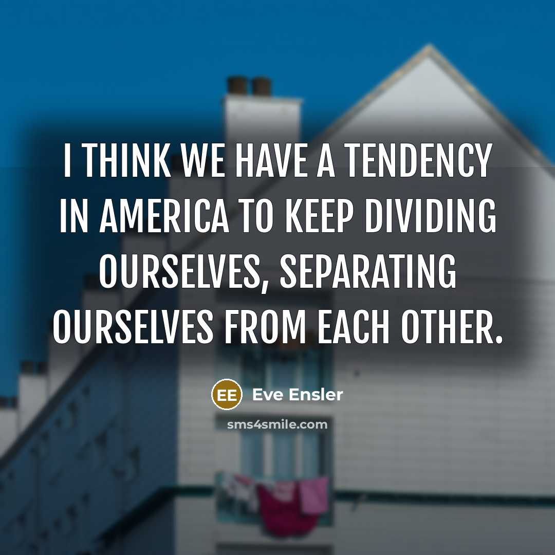 “I think we have a tendency in America to keep…” quote by Eve Ensler