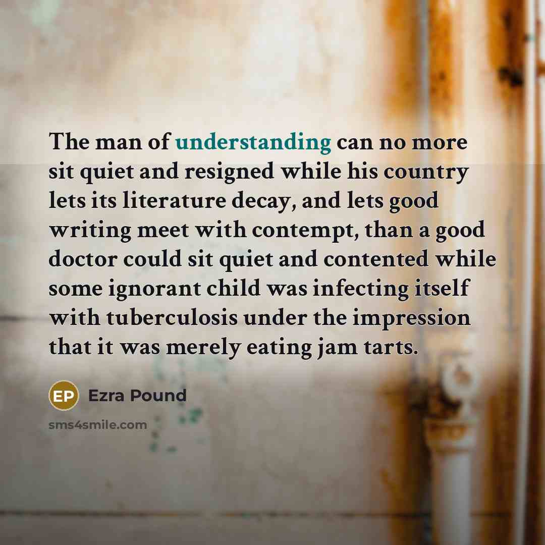 “The man of understanding can no more sit quiet and…” quote by Ezra Pound