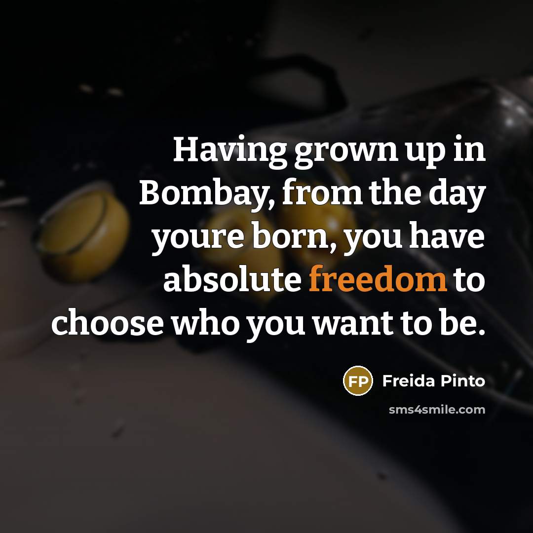 “Having grown up in Bombay, from the day youre born,…” quote by Freida Pinto