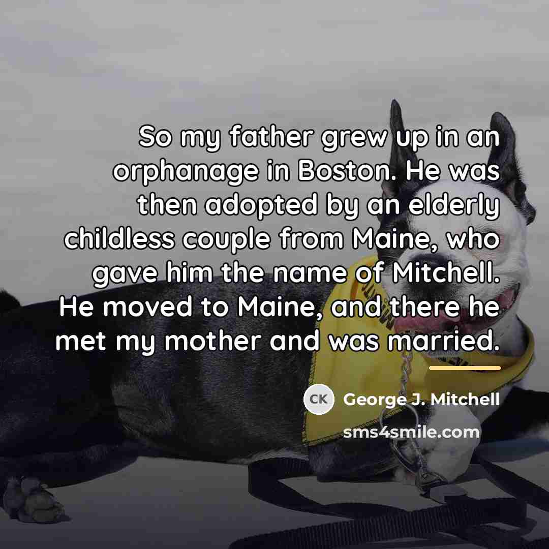 “So my father grew up in an orphanage in Boston.…” quote by George J. Mitchell
