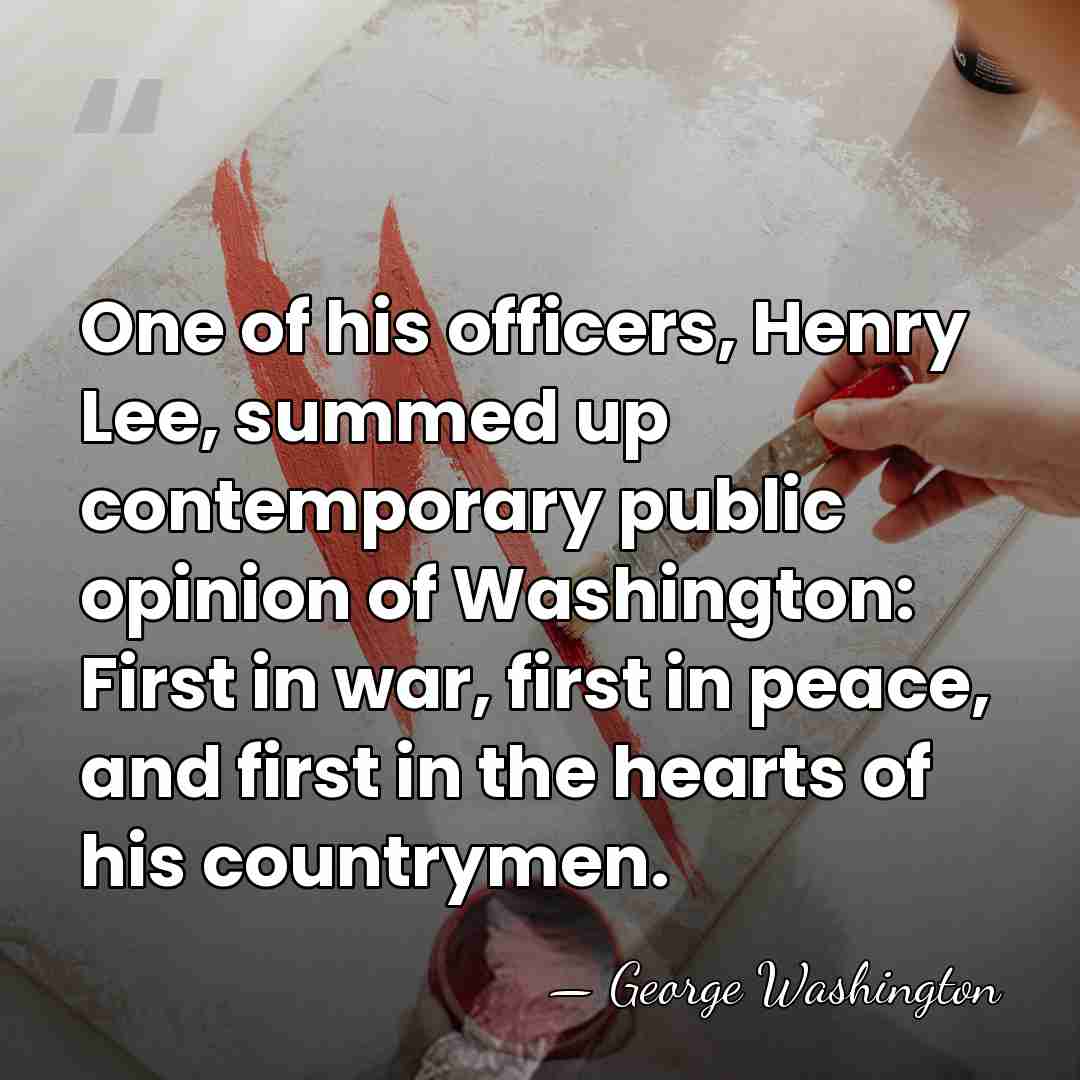 One of his officers, Henry Lee, summed up contemporary public opinion of&hellip; - George Washington