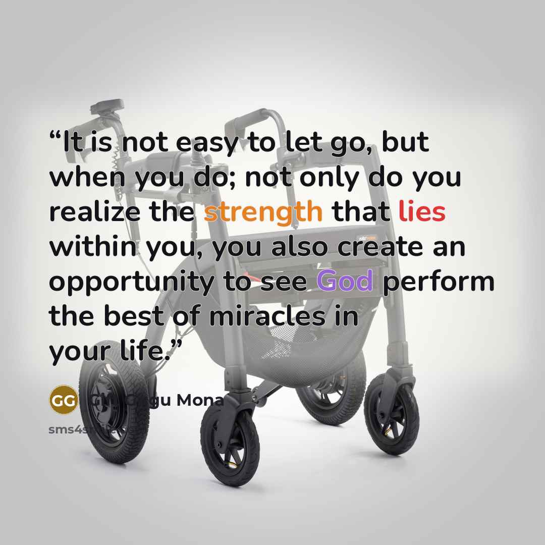 “It is not easy to let go, but when you do; not only do you realize the strength that lies within you, you also create an opportunity to see God perform the best of miracles in your life.” quote by Gift Gugu Mona