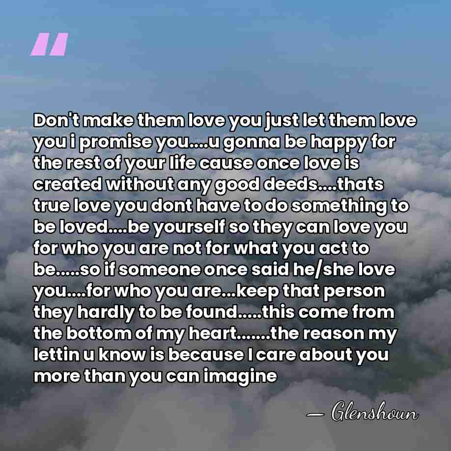 Don't make them love you just let them love you i promise&hellip; - Glenshoun
