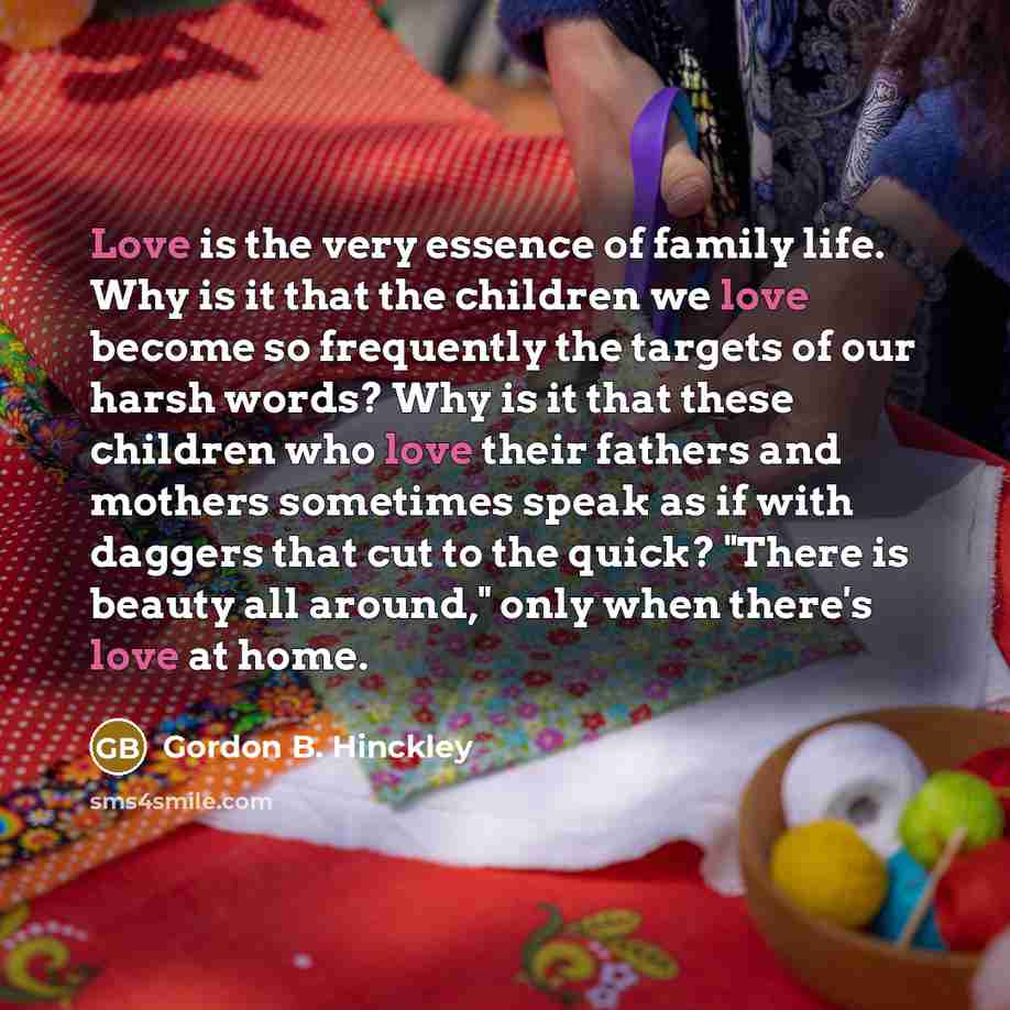 “Love is the very essence of family life. Why is…” quote by Gordon B. Hinckley