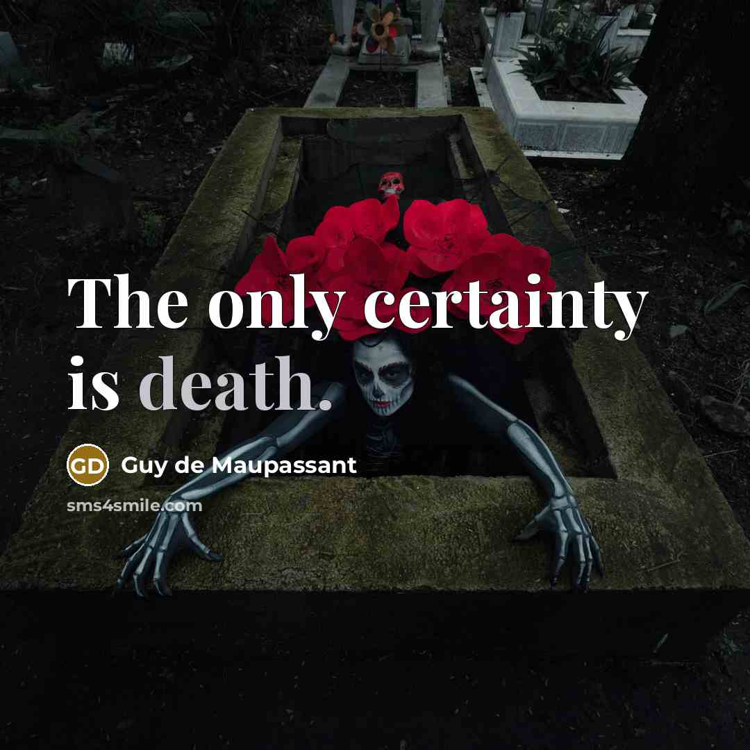 “The only certainty is death.…” quote by Guy de Maupassant