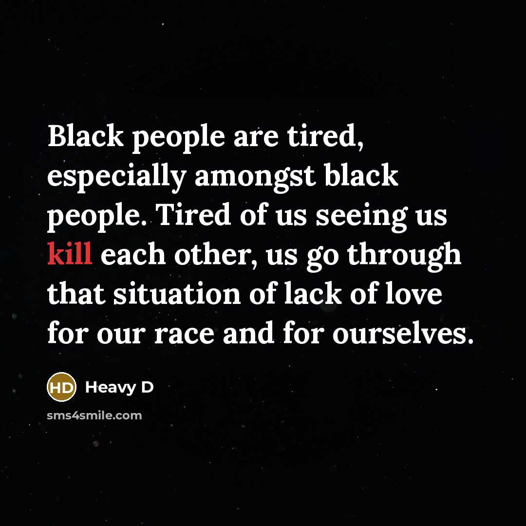 “Black people are tired, especially amongst black people. Tired of…” quote by Heavy D