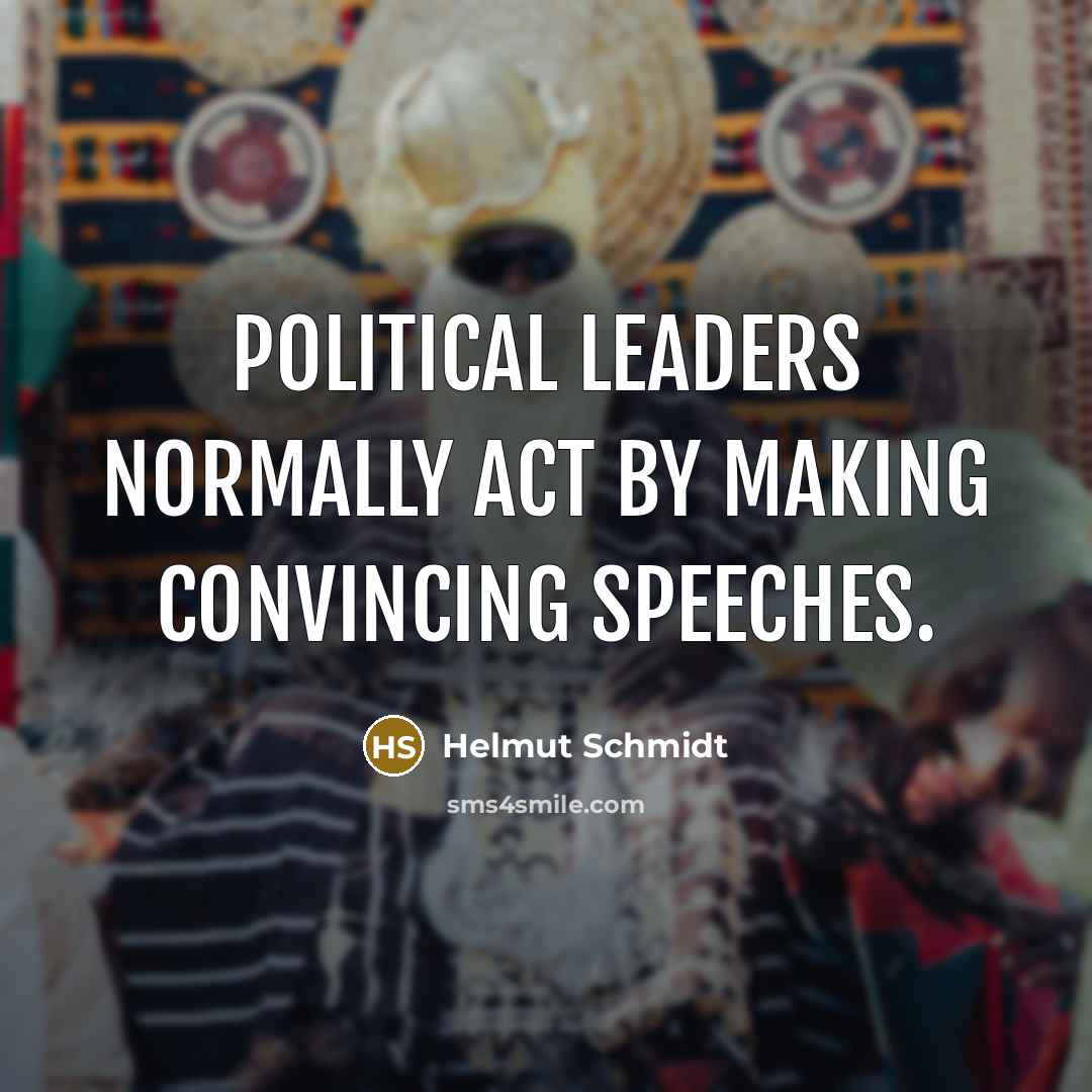 “Political leaders normally act by making convincing speeches.…” quote by Helmut Schmidt