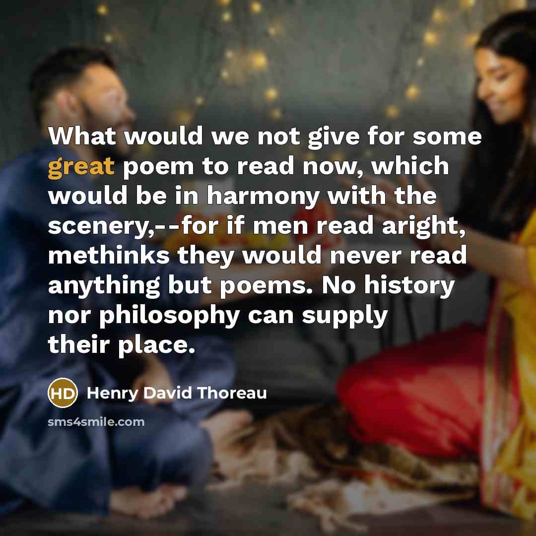 “What would we not give for some great poem to…” quote by Henry David Thoreau