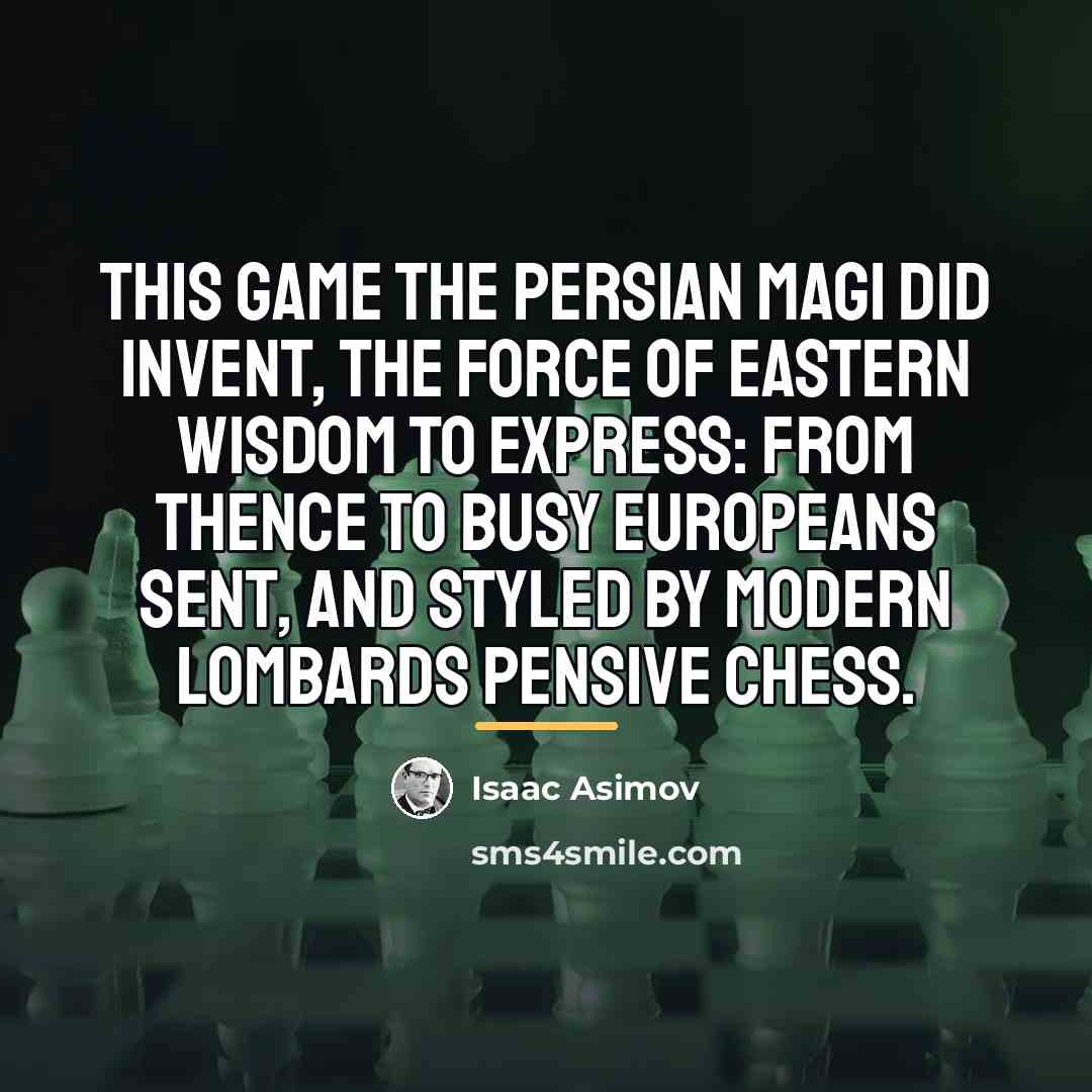 “This game the Persian Magi did invent, The force of…” quote by Isaac Asimov