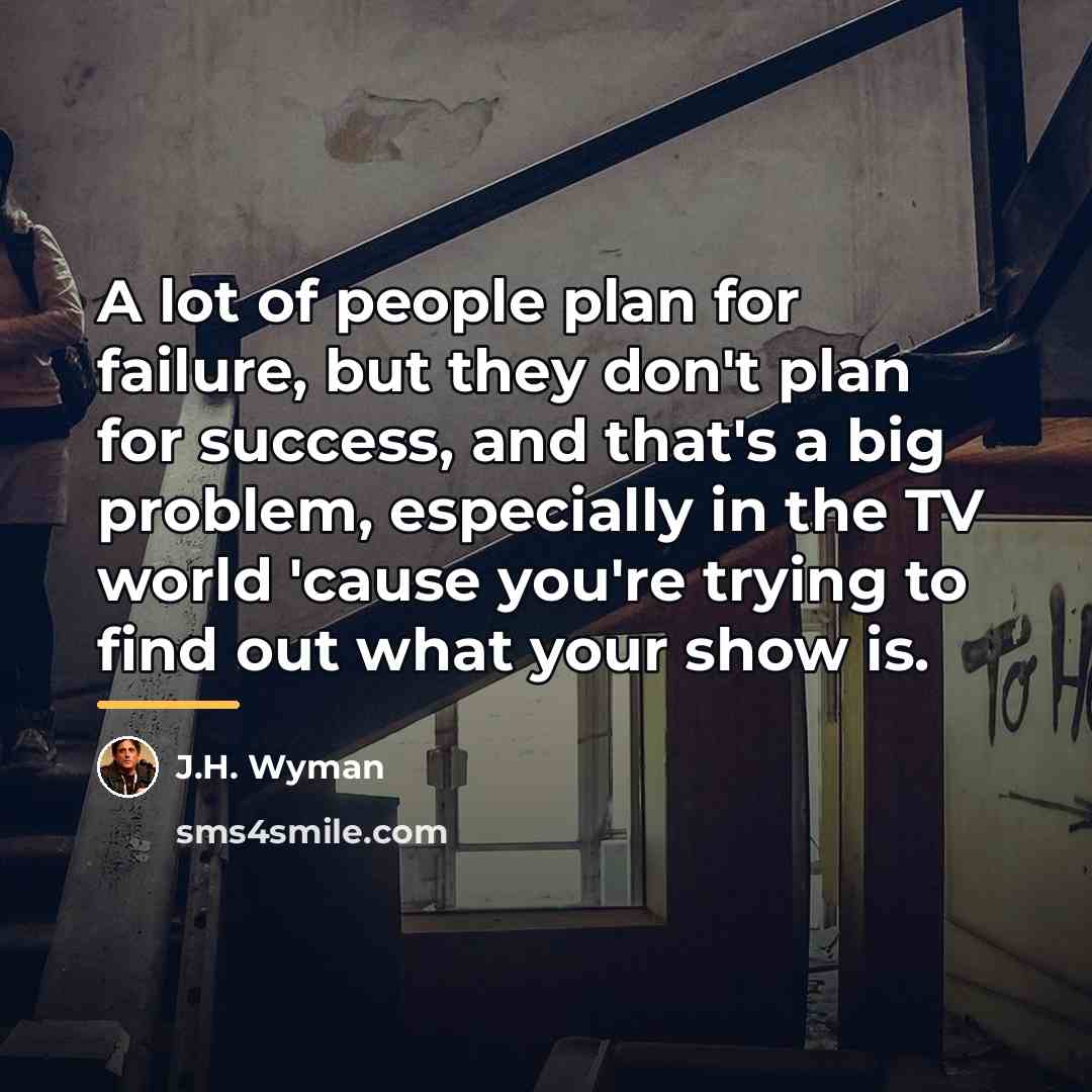 “A lot of people plan for failure, but they don't…” quote by J.H. Wyman
