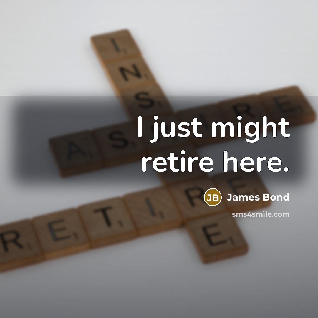 “I just might retire here.” quote by James Bond