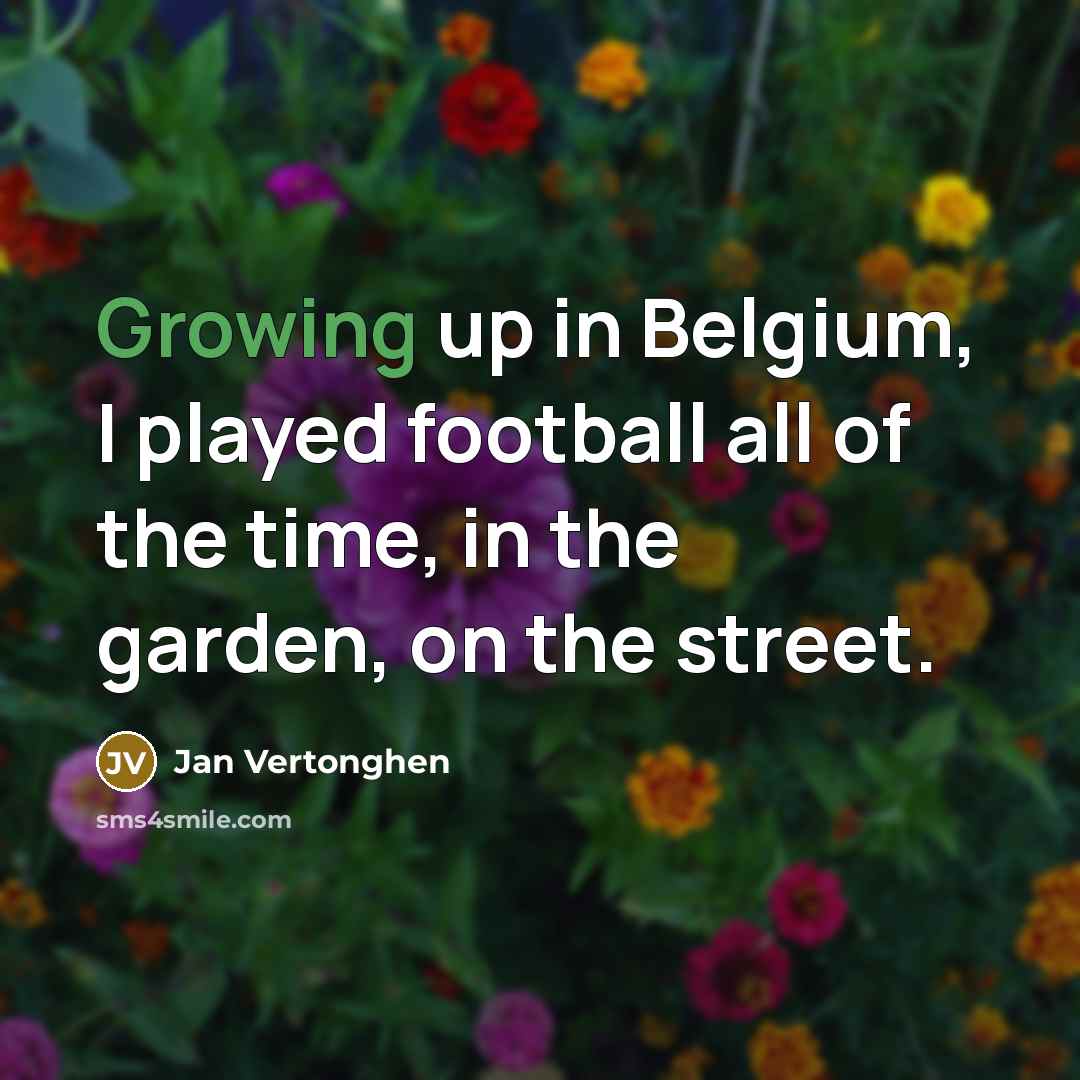 “Growing up in Belgium, I played football all of the…” quote by Jan Vertonghen