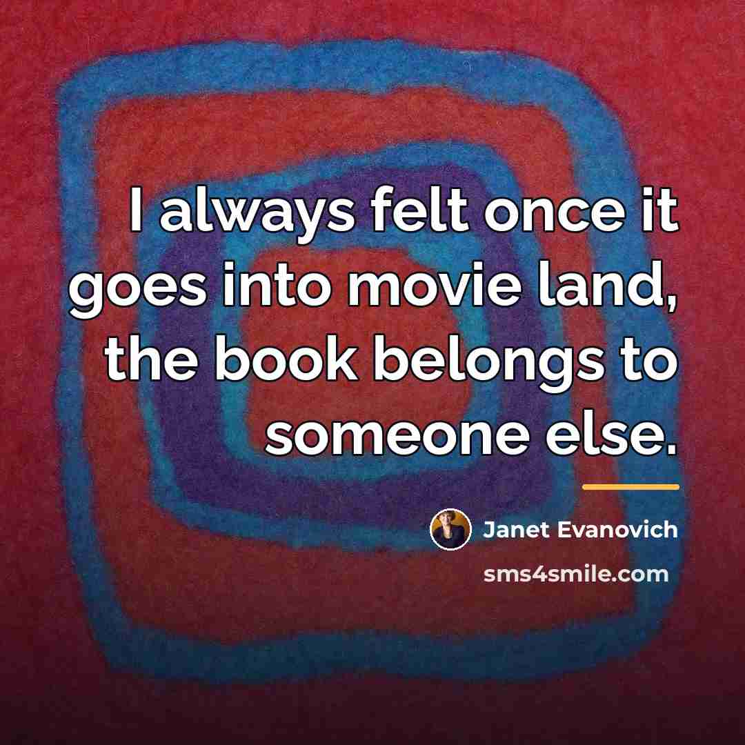 “I always felt once it goes into movie land, the…” quote by Janet Evanovich