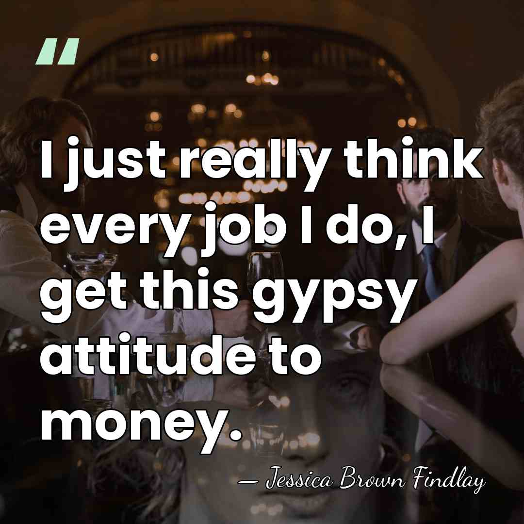 I just really think every job I do, I get this gypsy&hellip; - Jessica Brown Findlay